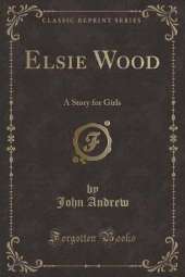 Elsie Wood: A Story for Girls (Classic Reprint)