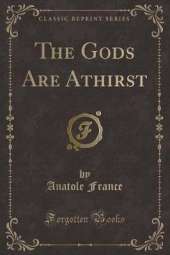 The Gods Are Athirst (Classic Reprint)
