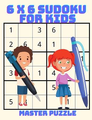 6 x 6 Sudoku for Kids: The Super Sudoku Activity Puzzle Book For Smart Kids: The Super Sudoku Book For Smart Kids
