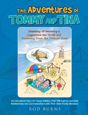 The Adventures of Tommy and Tina Dreaming of Becoming a Loggerhead Sea Turtle and Swimming down the Treasure Coast: An Educational Story for Young Children That Will Improve and Build Relationships and Communications with Their Older Family Members