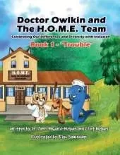 Doctor Owlkin and The H.O.M.E. Team Book 1 - Trouble: Celebrating Our Differences and Diversity with Inclusion