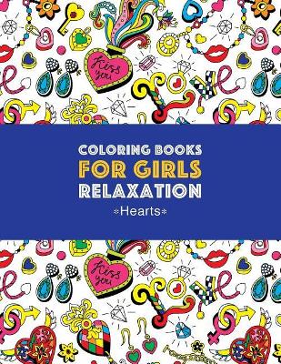 Coloring Books For Girls Relaxation: Hearts: Detailed Designs For Older Girls & Teens; Relaxing Zendoodle Hearts & Heart Patterns; Cute Birds, Owls, Bears, Rabbits