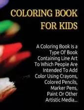 Coloring Book for Kids: A Coloring Book Is a Type Of Book Containing Line Art To Which People Are Intended To Add Color Using Crayons, Colored Pencils, Marker Pens, Paint Or Other Artistic Media.