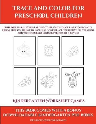 Kindergarten Worksheet Games (Trace and Color for preschool children): This book has 50 extra-large pictures with thick lines to promote error free coloring to increase confidence, to reduce frustration, and to encourage longer periods of drawing