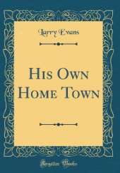 His Own Home Town (Classic Reprint)