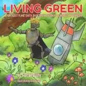 Living Green: A story about Planet Earth, environment preservation, respect and friendship