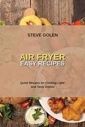 Air Fryer Easy Recipes: Quick Recipes for Cooking Light and Tasty Dishes