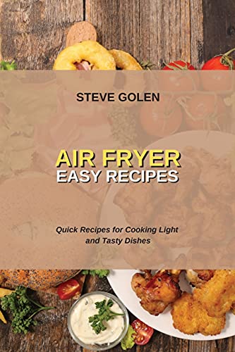 Air Fryer Easy Recipes: Quick Recipes for Cooking Light and Tasty Dishes
