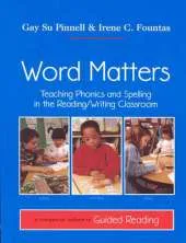 Word Matters: Teaching Phonics and Spelling in the Reading/Writing Classroom