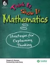 Think It, Show It Mathematics: Strategies for Explaining Thinking: Strategies for Explaining Thinking