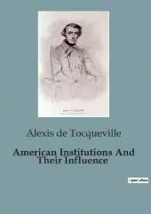 American Institutions And Their Influence: The Dynamics of Democracy in America: An Analysis of Political and Social Structures
