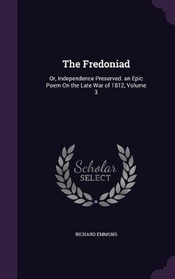 The Fredoniad: Or, Independence Preserved. an Epic Poem on the Late War of 1812, Volume 3