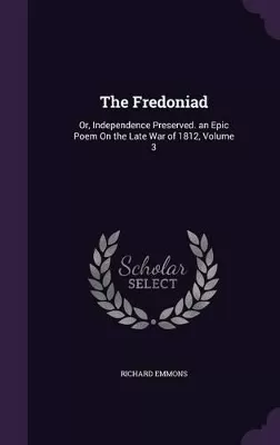 The Fredoniad: Or, Independence Preserved. an Epic Poem on the Late War of 1812, Volume 3