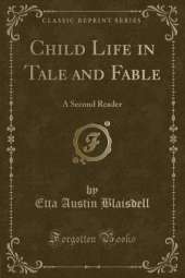 Child Life in Tale and Fable: A Second Reader (Classic Reprint)