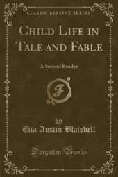Child Life in Tale and Fable: A Second Reader (Classic Reprint)