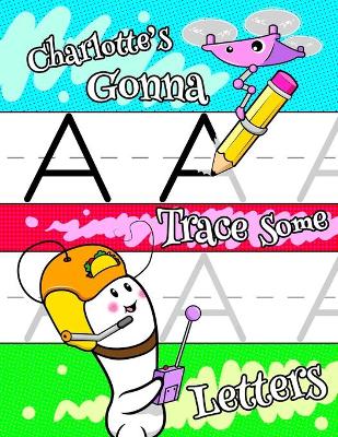 Charlotte's Gonna Trace Some Letters: Personalized Book with Child's Name for Girls, Letter Tracing Workbook, 52 Sheets of Practice Paper for Kids to Learn to Write the Capital and Lowercase Letters of the Alphabet, 1 Ruling, Preschool, Kindergarten, 1st 