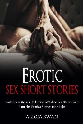 Erotic Sex Short Stories: Forbidden Stories Collection of Taboo Sex Stories and Raunchy Erotica Stories for Adults