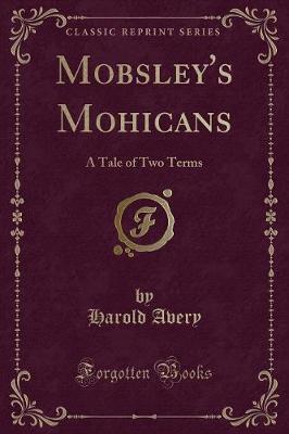 Mobsley's Mohicans: A Tale of Two Terms (Classic Reprint)