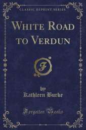 White Road to Verdun (Classic Reprint)