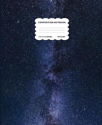 Composition Notebook: Wide Ruled Space Galaxy Notebook Milky Way Composition Notebook 7.5 x 9.25 - College Ruled 110 pages