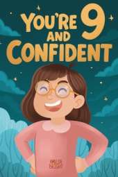 You Are 9 and Confident!: 15 Inspiring Stories for Amazing 9-Year-Old Girls: Tales Featuring Role Models Who Instantly Build Confidence, Determination, Compassion & Creativity