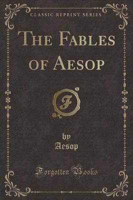 The Fables of Aesop (Classic Reprint)