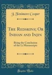 The Redskins; Or Indian and Injin: Being the Conclusion of the Li Manuscripts (Classic Reprint)