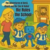 The Adventures of Benji, Charli and Ric the AI Robot: Ric Rules the School