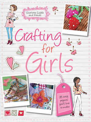 Crafting for Girls: 35 Easy Projects You'Ll Love to Make