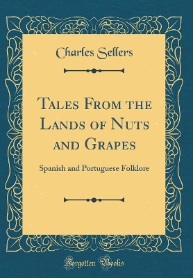 Tales From the Lands of Nuts and Grapes: Spanish and Portuguese Folklore (Classic Reprint)