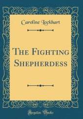 The Fighting Shepherdess (Classic Reprint)
