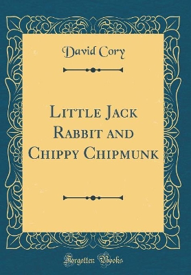 Little Jack Rabbit and Chippy Chipmunk (Classic Reprint)