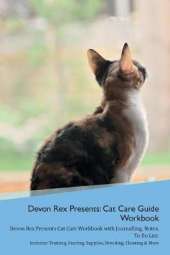 Devon Rex Presents: Cat Care Guide Workbook Devon Rex Presents Cat Care Workbook with Journalling, Notes, To Do List. Includes: Training, Feeding, Supplies, Breeding, Cleaning & More Volume 1