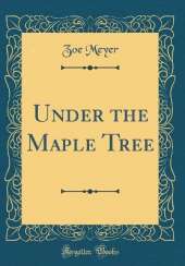 Under the Maple Tree (Classic Reprint)
