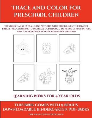 Learning Books for 4 Year Olds (Trace and Color for preschool children): This book has 50 extra-large pictures with thick lines to promote error free coloring to increase confidence, to reduce frustration, and to encourage longer periods of drawing