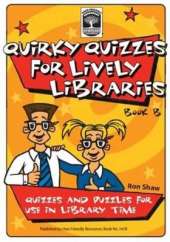 Quirky Quizzes for Lively Libraries: Quizzes and Puzzles for Use in Library Time