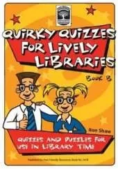 Quirky Quizzes for Lively Libraries: Quizzes and Puzzles for Use in Library Time
