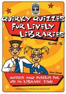 Quirky Quizzes for Lively Libraries: Quizzes and Puzzles for Use in Library Time