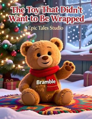 The Toy That Didn't Want to Be Wrapped: Magical & Adventurous Teddy Bear Story