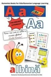 Romanian Books For Kids/Romanian Learning Language/PRIMA MEA CARTE DE COLORAT SI INVATAT ALFABETUL LIMBII ROMANE/Romanian Vocabulary/Romanian Workbook For Kids: Romanian Baby Books- Romanian Children Books-Romanian Kids Book-Romanian Edition Books