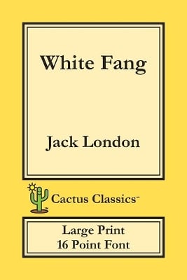 White Fang (Cactus Classics Large Print): 16 Point Font; Large Text; Large Type