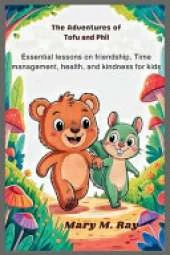 The Adventures of Tofu and Phil: Essential Lessons on Friendship, Time Management, Health, and Kindness for Kids