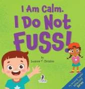 I Am Calm. I Do Not Fuss!: Gentle Affirmations for Toddlers Who Struggle with Whining
