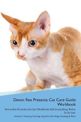 Devon Rex Presents: Cat Care Guide Workbook Devon Rex Presents Cat Care Workbook with Journalling, Notes, To Do List. Includes: Training, Feeding, Supplies, Breeding, Cleaning & More Volume 1