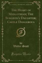 The Heart of Midlothian; The Surgeon's Daughter; Castle Dangerous (Classic Reprint)