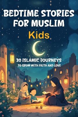 Bedtime Stories for Muslim Kids: 30 Islamic Journeys to Grow with Faith and Love Gift for Girls and Boys (Islamic Books for kids) With Quiz