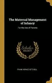 The Maternal Management of Infancy: For the Use of Parents