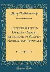 Letters Written During a Short Residence in Sweden, Norway, and Denmark (Classic Reprint)