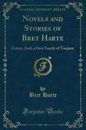 Novels and Stories of Bret Harte: Cressy, And, a First Family of Tasajara (Classic Reprint)
