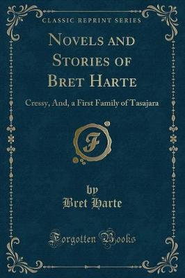 Novels and Stories of Bret Harte: Cressy, And, a First Family of Tasajara (Classic Reprint)